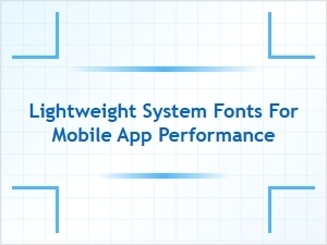 Best Lightweight System Fonts to Boost Mobile App Performance