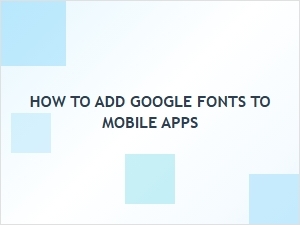How to Add Google Fonts to Mobile Apps: a Step-by-Step Guide